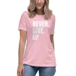 NEVER. GIVE. UP. Women's Relaxed T-Shirt